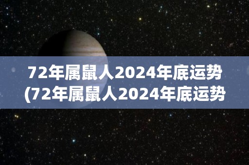 72年属鼠人2024年底运势(72年属鼠人2024年底运势：事业步入高峰期)