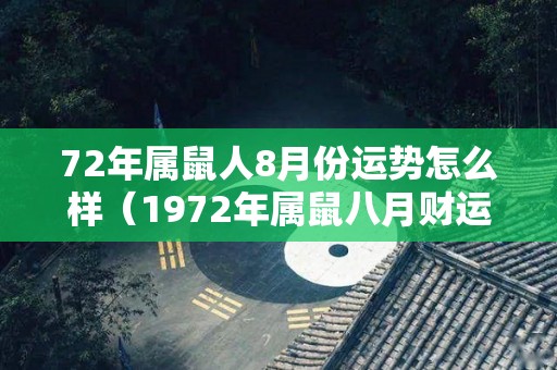 72年属鼠人8月份运势怎么样（1972年属鼠八月财运）