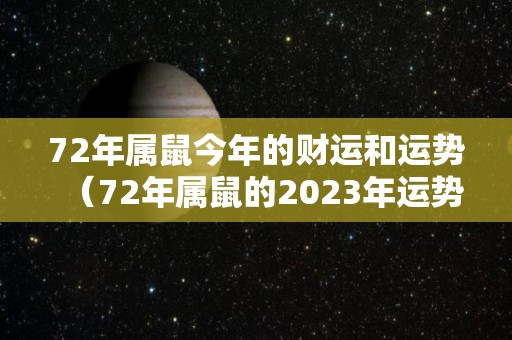 72年属鼠今年的财运和运势（72年属鼠的2023年运势和财运怎么样）
