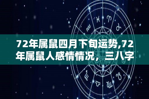 72年属鼠四月下旬运势,72年属鼠人感情情况，三八字相克，恋爱中的人