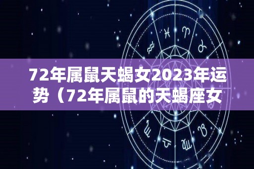 72年属鼠天蝎女2023年运势（72年属鼠的天蝎座女）