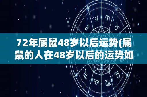 72年属鼠48岁以后运势(属鼠的人在48岁以后的运势如何？)