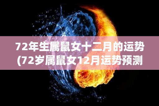 72年生属鼠女十二月的运势(72岁属鼠女12月运势预测)