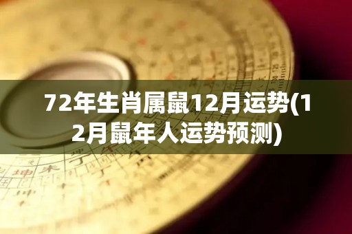 72年生肖属鼠12月运势(12月鼠年人运势预测)