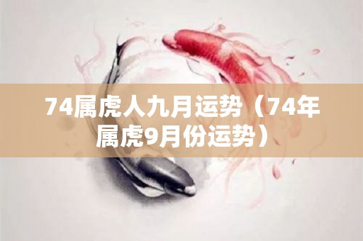 74属虎人九月运势（74年属虎9月份运势）