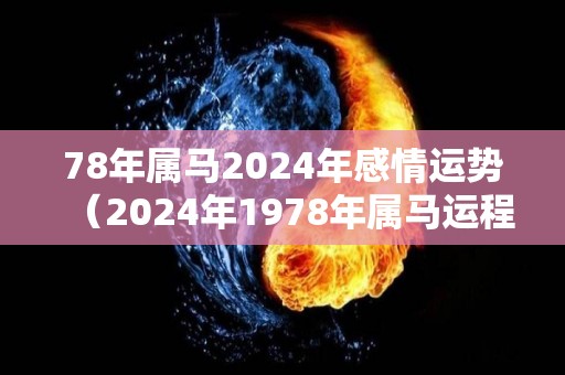 78年属马2024年感情运势（2024年1978年属马运程）