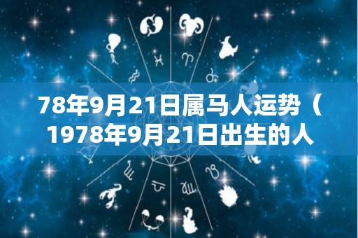 78年9月21日属马人运势（1978年9月21日出生的人一生命运如何）
