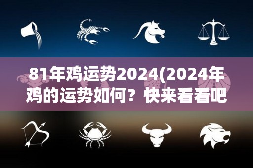 81年鸡运势2024(2024年鸡的运势如何？快来看看吧！)