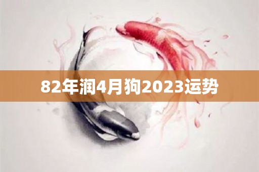 82年润4月狗2023运势