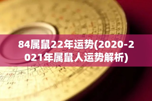 84属鼠22年运势(2020-2021年属鼠人运势解析)