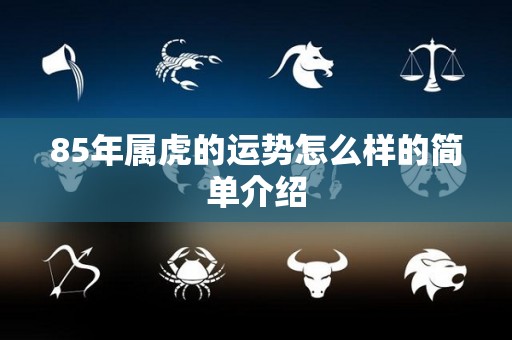 85年属虎的运势怎么样的简单介绍