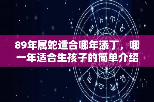 89年属蛇适合哪年添丁，哪一年适合生孩子的简单介绍