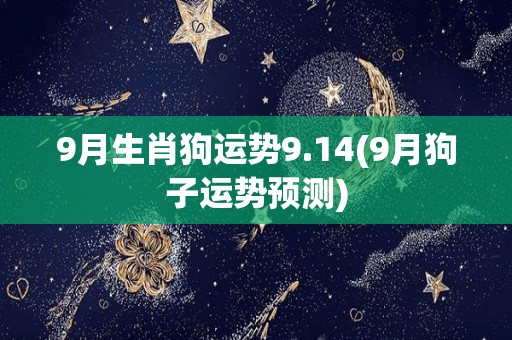 9月生肖狗运势9.14(9月狗子运势预测)