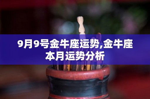 9月9号金牛座运势,金牛座本月运势分析