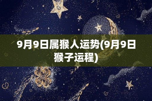 9月9日属猴人运势(9月9日猴子运程)