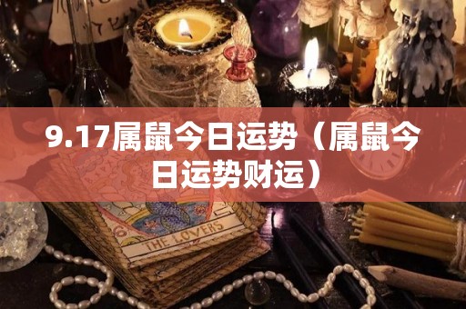 9.17属鼠今日运势（属鼠今日运势财运）