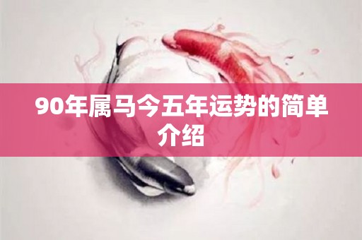 90年属马今五年运势的简单介绍