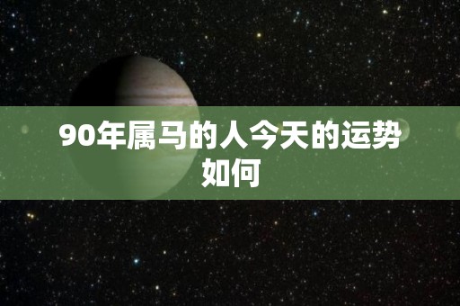 90年属马的人今天的运势如何