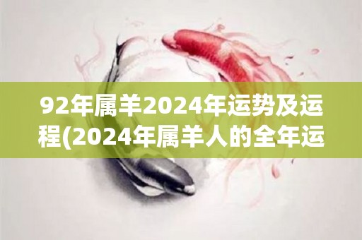 92年属羊2024年运势及运程(2024年属羊人的全年运势和趋势预测)