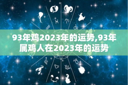 93年鸡2023年的运势,93年属鸡人在2023年的运势