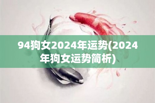 94狗女2024年运势(2024年狗女运势简析)