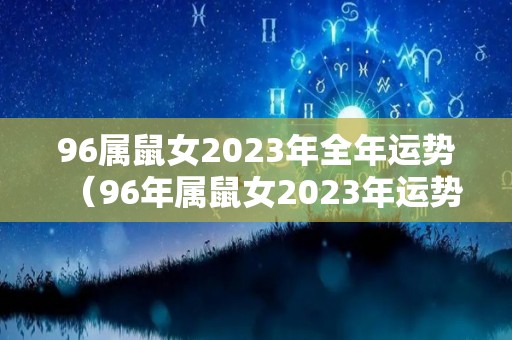 96属鼠女2023年全年运势（96年属鼠女2023年运势及感情运程）