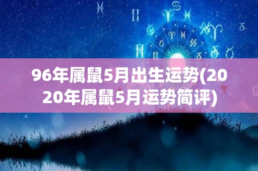 96年属鼠5月出生运势(2020年属鼠5月运势简评)