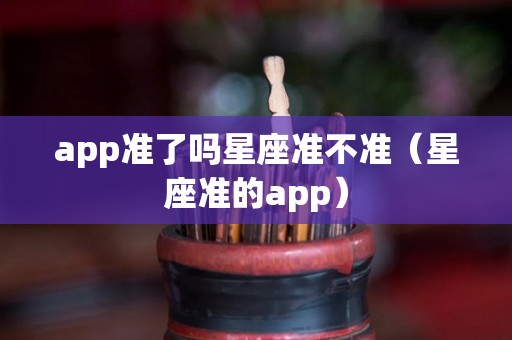 app准了吗星座准不准（星座准的app）